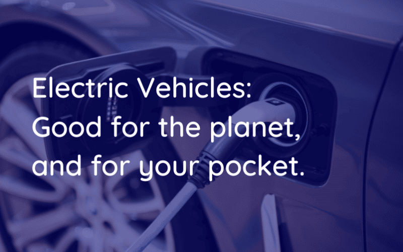 Electric Vehicles: Good for the planet, and for your pocket!
