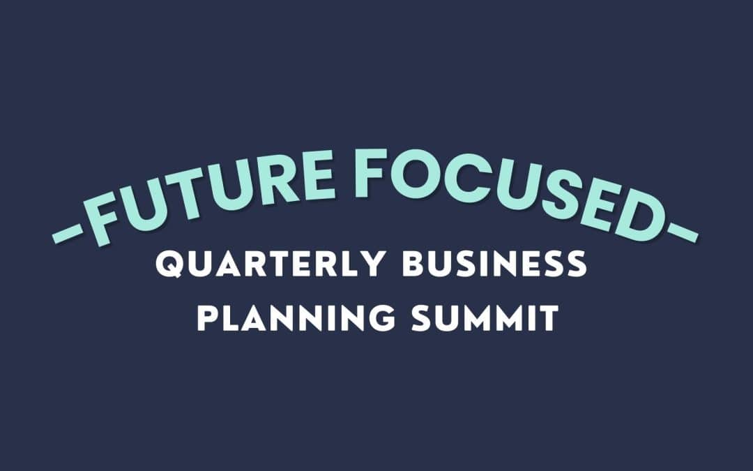FUTURE FOCUSED QUARTERLY BUSINESS PLANNING SUMMIT
